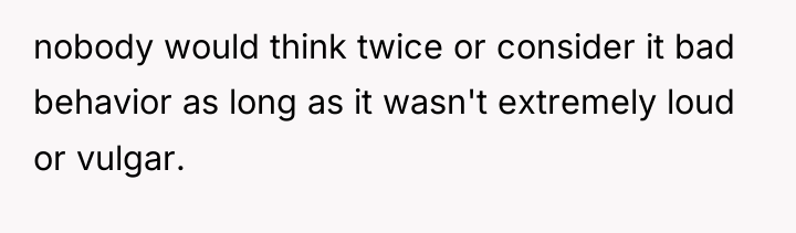 nobody would think twice or consider it bad behavior as...