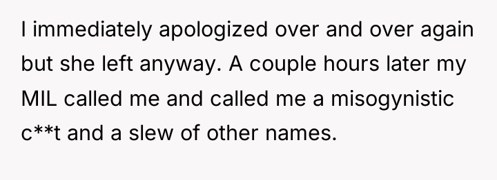 I immediately apologized over and over again but she left...