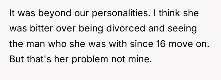 It was beyond our personalities. I think she was bitter...