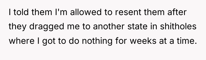 I told them I'm allowed to resent them after they...