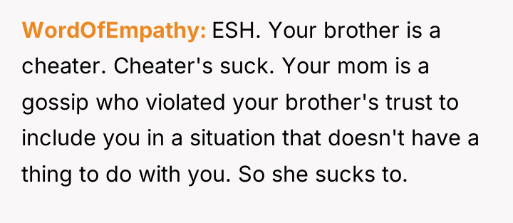 WordOfEmpathy ESH. Your brother is a cheater. Cheater's suck. Your...