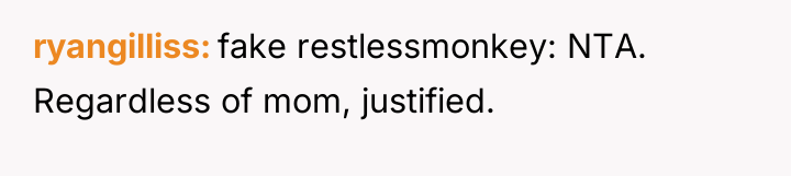 ryangilliss fake restlessmonkey: NTA. Regardless of mom, justified.