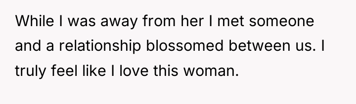 While I was away from her I met someone and...