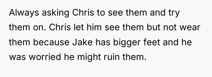 Always asking Chris to see them and try them on....