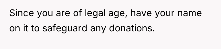 Since you are of legal age, have your name on...