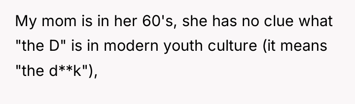 My mom is in her 60's, she has no clue...