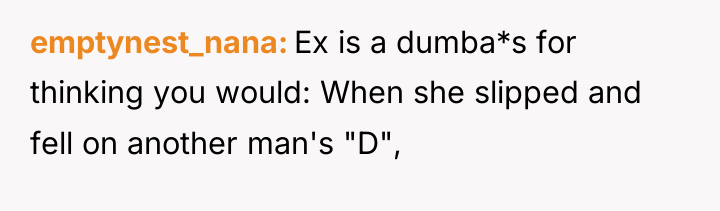 emptynest_nana Ex is a dumba*s for thinking you would: When...
