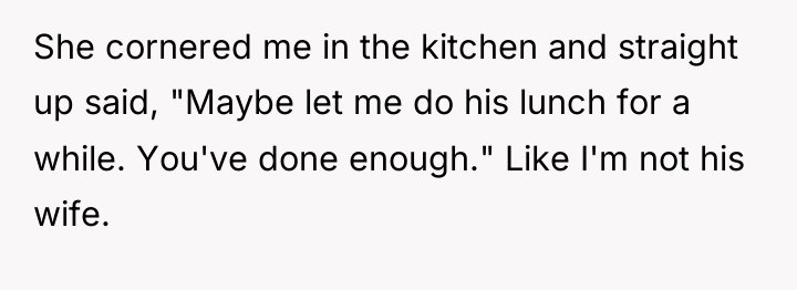 She cornered me in the kitchen and straight up said,...