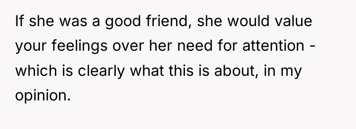If she was a good friend, she would value your...
