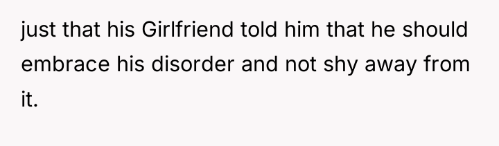 just that his Girlfriend told him that he should embrace...
