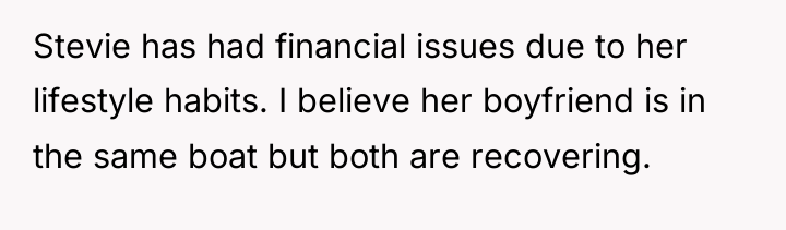 Stevie has had financial issues due to her lifestyle habits....