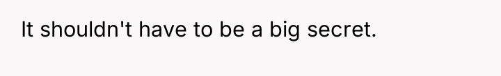 It shouldn't have to be a big secret.