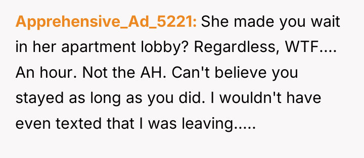 Apprehensive_Ad_5221 She made you wait in her apartment lobby? Regardless,...