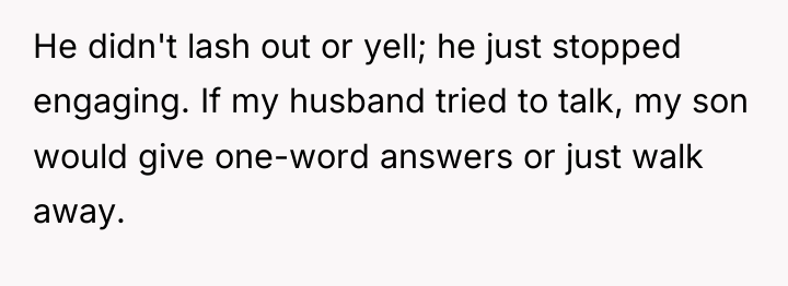 He didn't lash out or yell; he just stopped engaging....