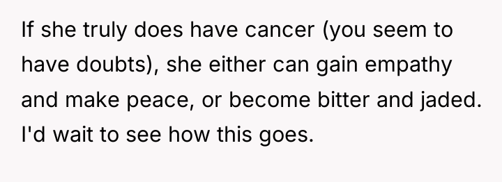 If she truly does have cancer (you seem to have...