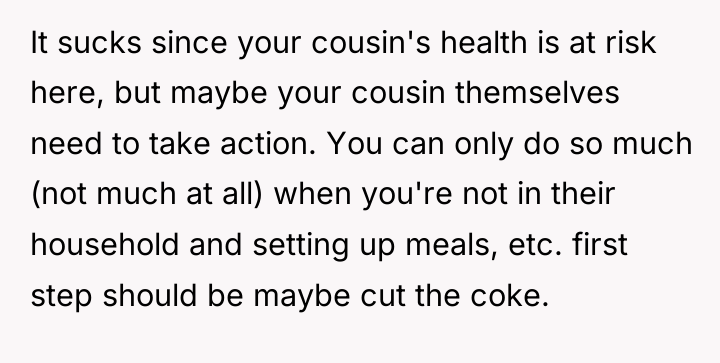 It sucks since your cousin's health is at risk here,...