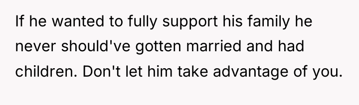 If he wanted to fully support his family he never...