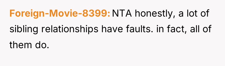 Foreign-Movie-8399 NTA honestly, a lot of sibling relationships have faults....