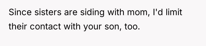 Since sisters are siding with mom, I'd limit their contact...
