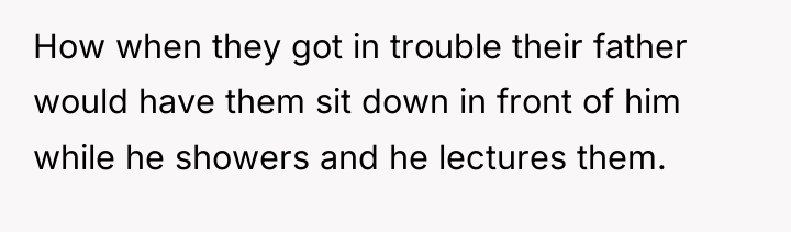How when they got in trouble their father would have...