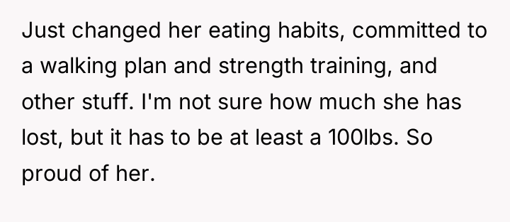 Just changed her eating habits, committed to a walking plan...