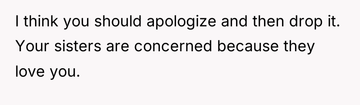 I think you should apologize and then drop it. Your...