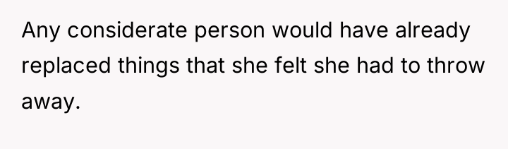 Any considerate person would have already replaced things that she...