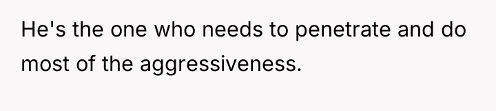 He's the one who needs to penetrate and do most...