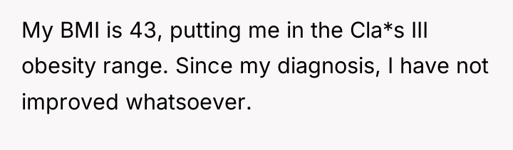 My BMI is 43, putting me in the Cla*s III...