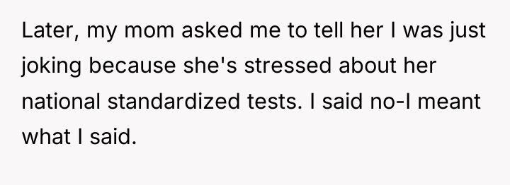 Later, my mom asked me to tell her I was...