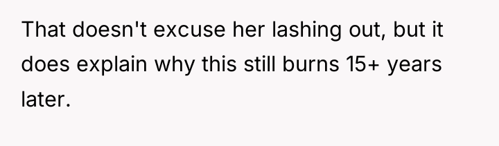 That doesn't excuse her lashing out, but it does explain...