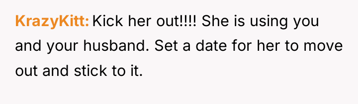 KrazyKitt Kick her out!!!! She is using you and your...
