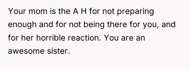 Your mom is the A H for not preparing enough...