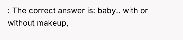 : The correct answer is: baby.. with or without makeup,