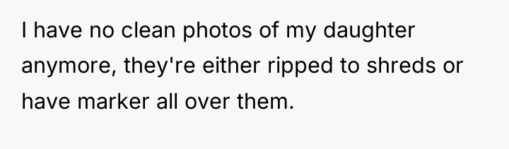 I have no clean photos of my daughter anymore, they're...