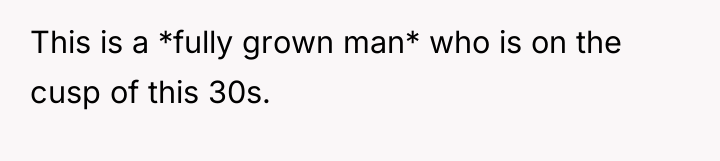 This is a *fully grown man* who is on the...