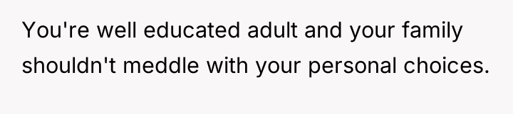 You're well educated adult and your family shouldn't meddle with...