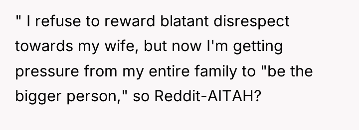 " I refuse to reward blatant disrespect towards my wife,...