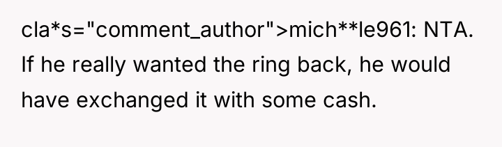 cla*s="comment_author">mich**le961: NTA. If he really wanted the ring back, he...