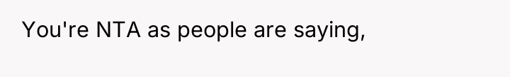 You're NTA as people are saying,
