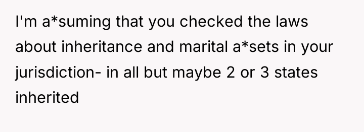I'm a*suming that you checked the laws about inheritance and...