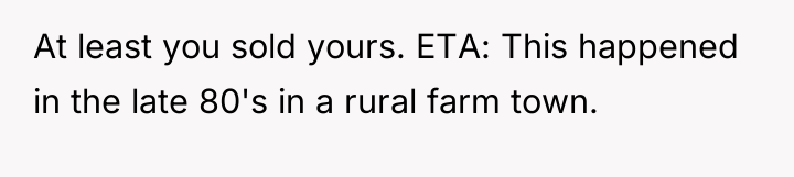 At least you sold yours. ETA: This happened in the...