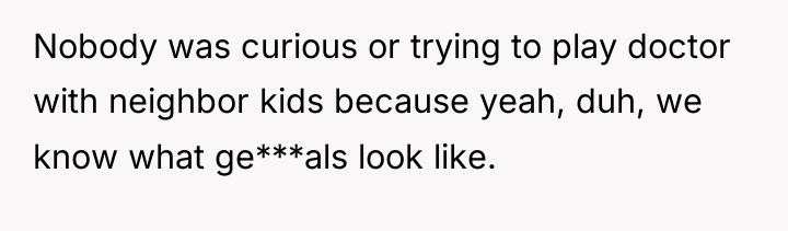 Nobody was curious or trying to play doctor with neighbor...