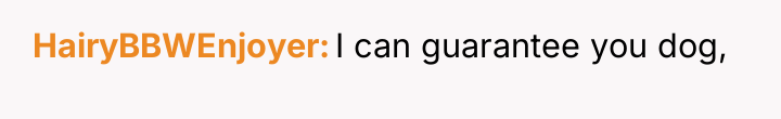 HairyBBWEnjoyer I can guarantee you dog,