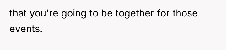that you're going to be together for those events.