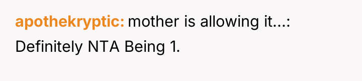 apothekryptic mother is allowing it...: Definitely NTA Being 1.