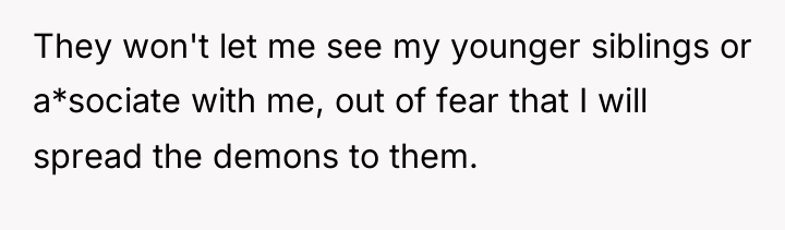 They won't let me see my younger siblings or a*sociate...
