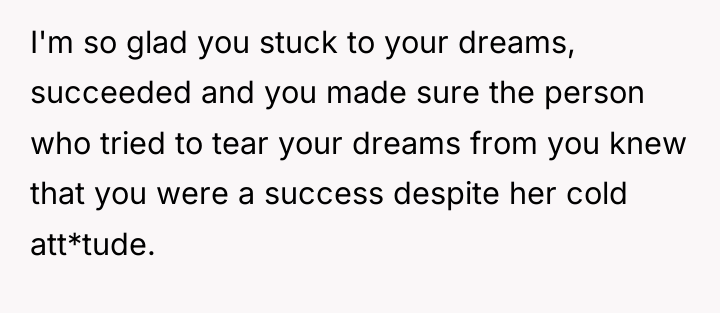 I'm so glad you stuck to your dreams, succeeded and...
