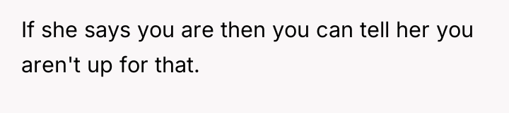 If she says you are then you can tell her...