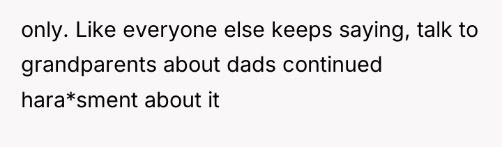 only. Like everyone else keeps saying, talk to grandparents about...